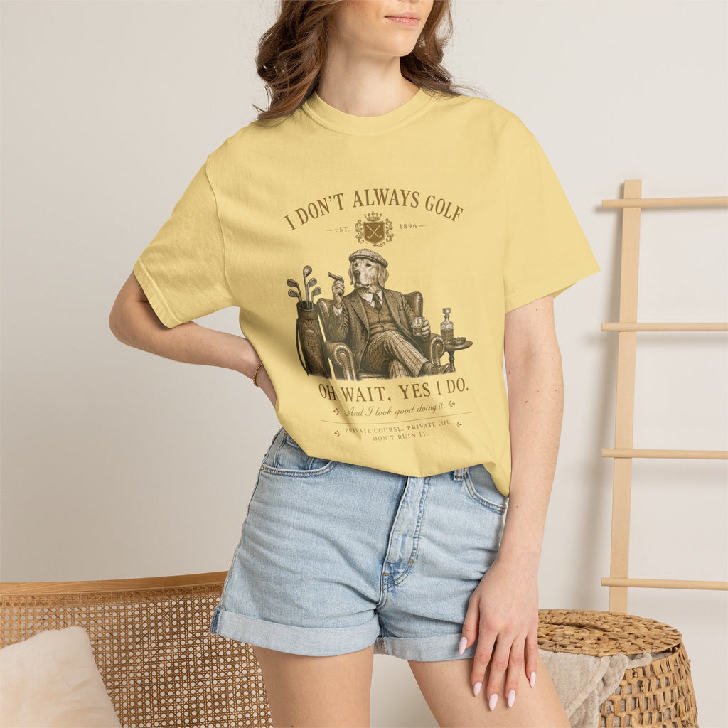 I Don’t Always Golf... Oh Wait, Yes I Do - T-Shirt