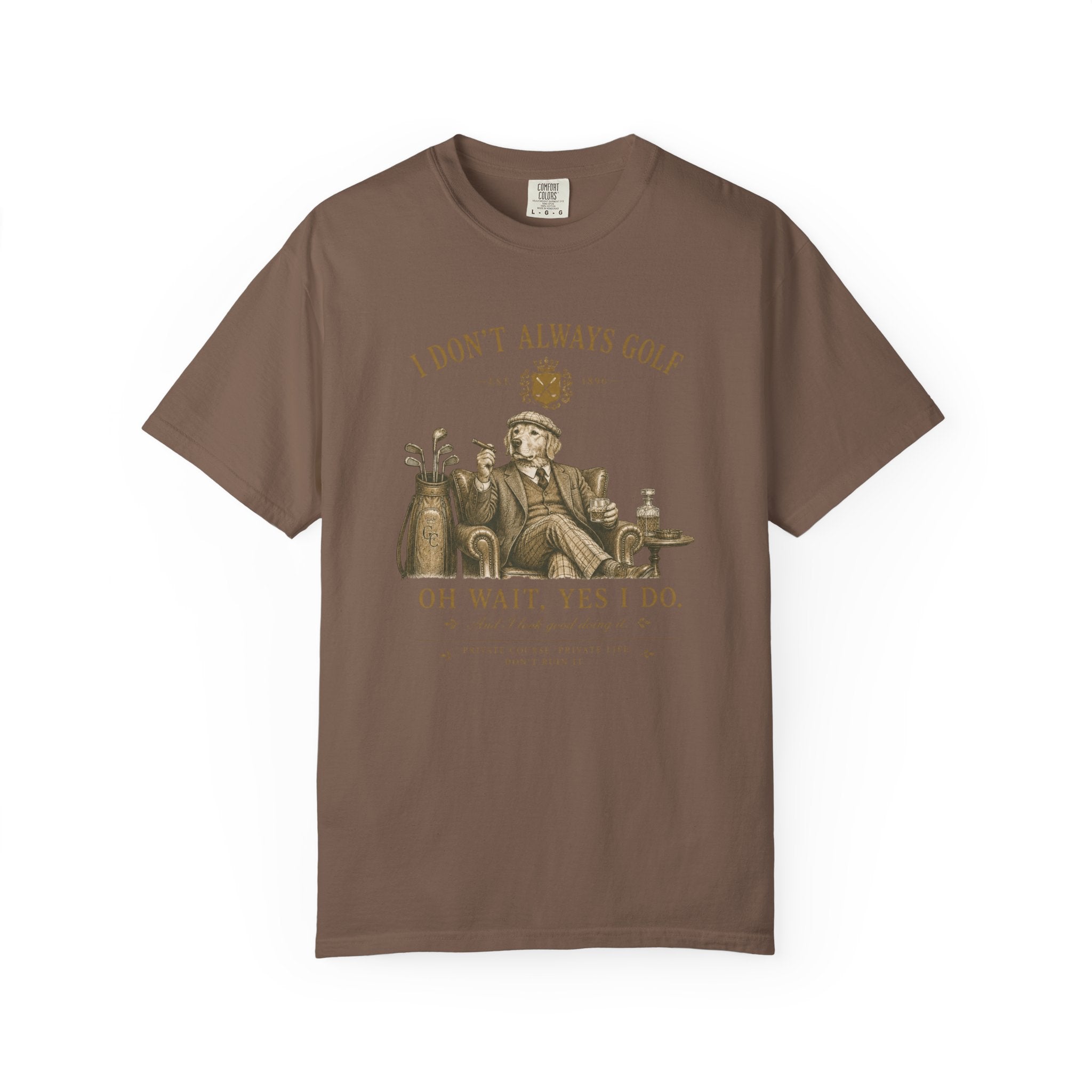 I Don’t Always Golf... Oh Wait, Yes I Do - T-Shirt