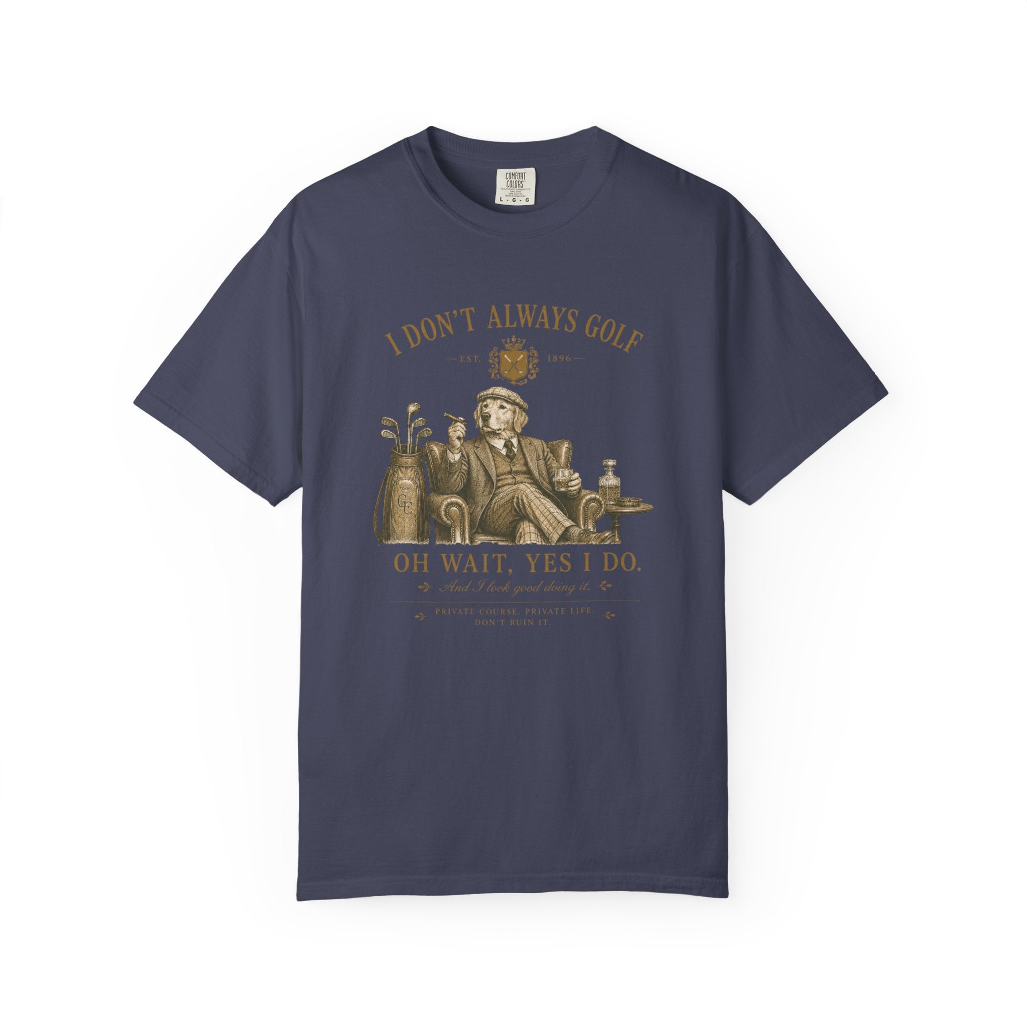 I Don’t Always Golf... Oh Wait, Yes I Do - T-Shirt