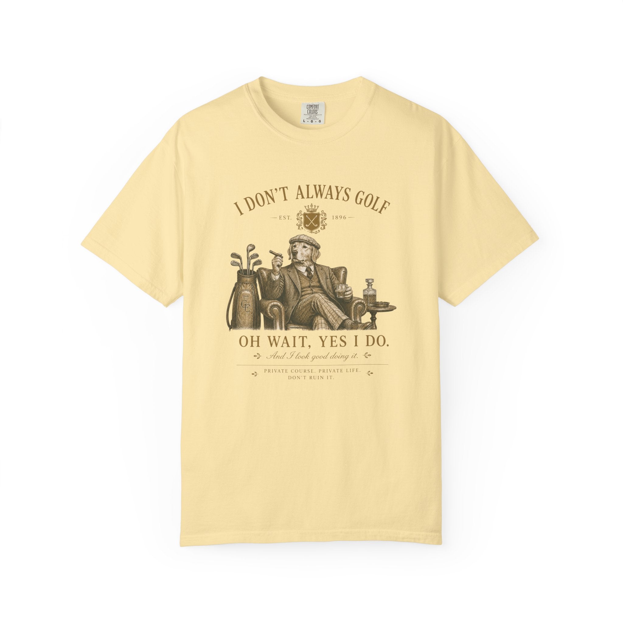 I Don’t Always Golf... Oh Wait, Yes I Do - T-Shirt