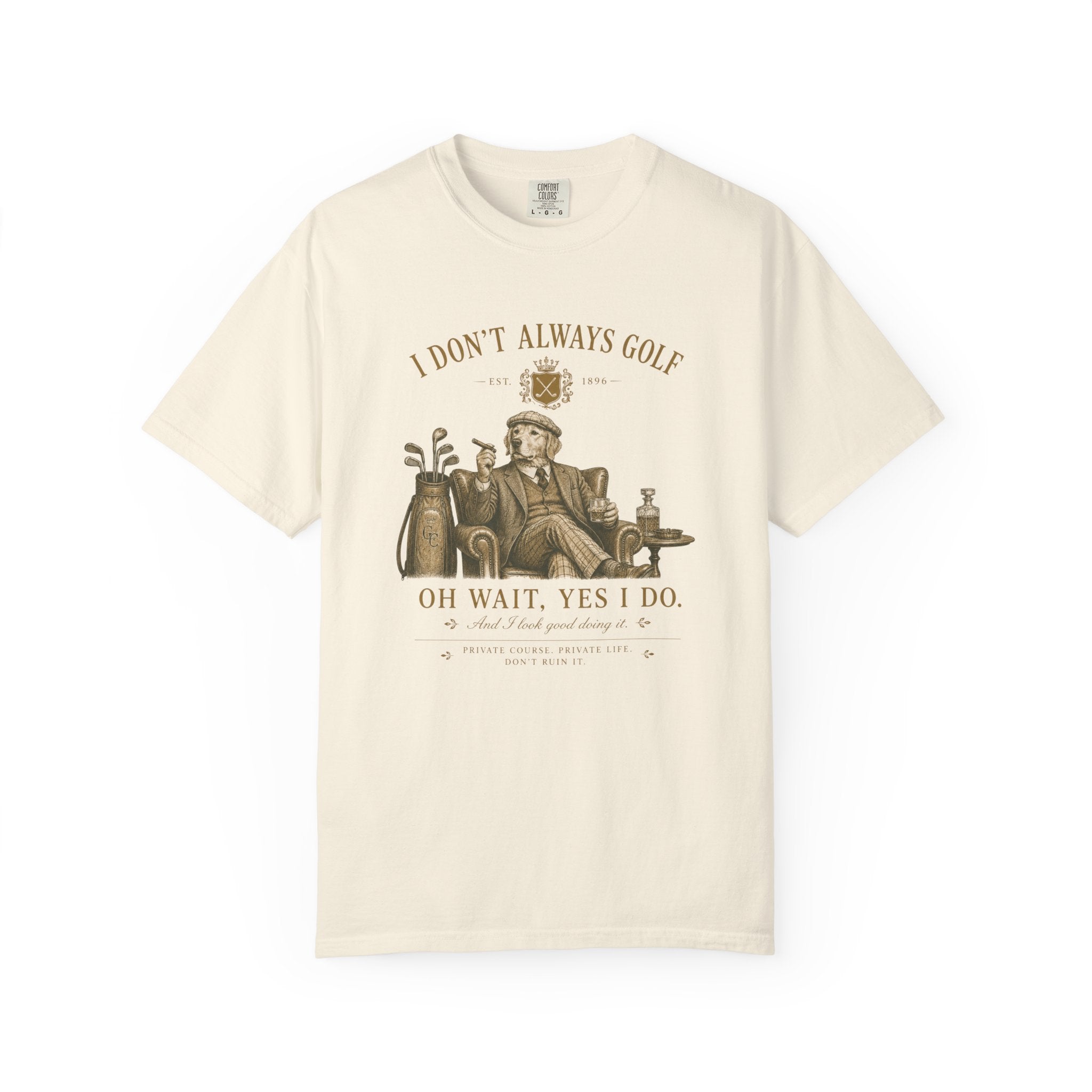 I Don’t Always Golf... Oh Wait, Yes I Do - T-Shirt