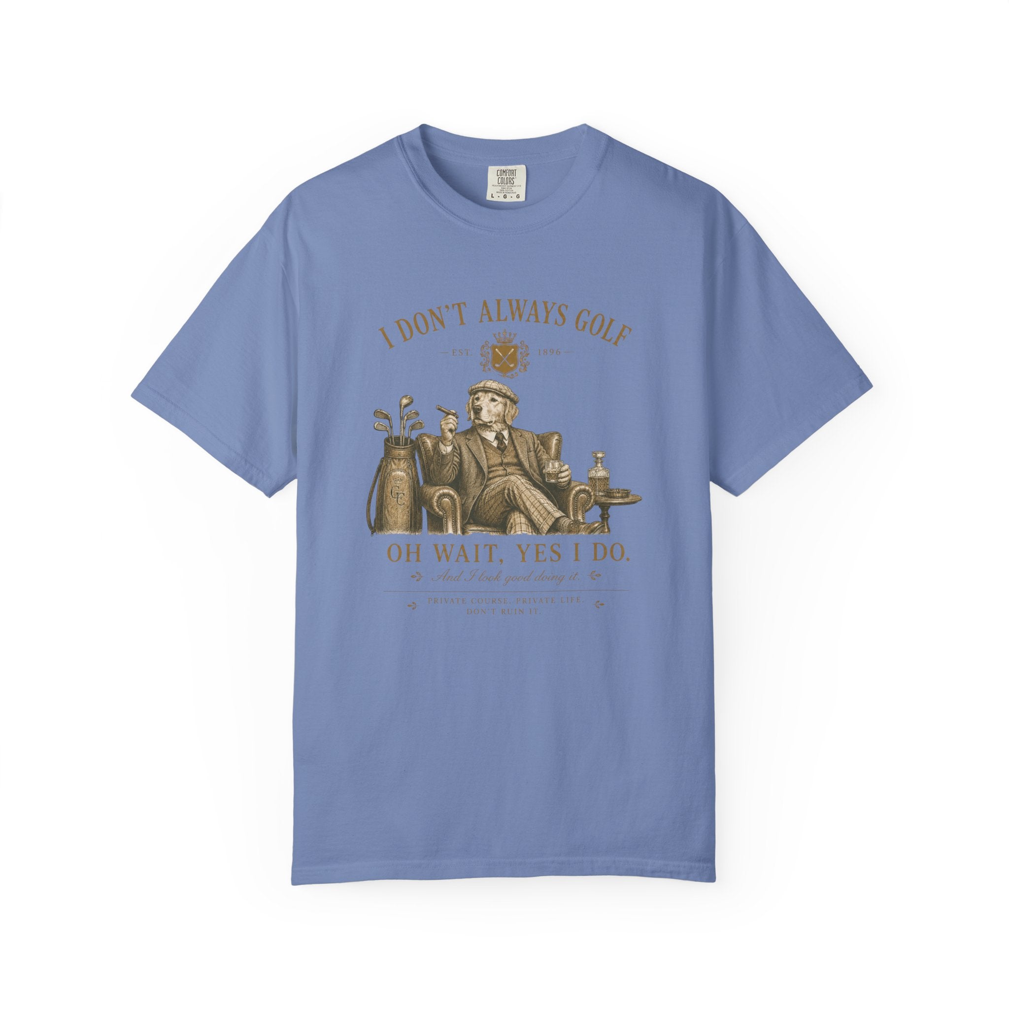 I Don’t Always Golf... Oh Wait, Yes I Do - T-Shirt