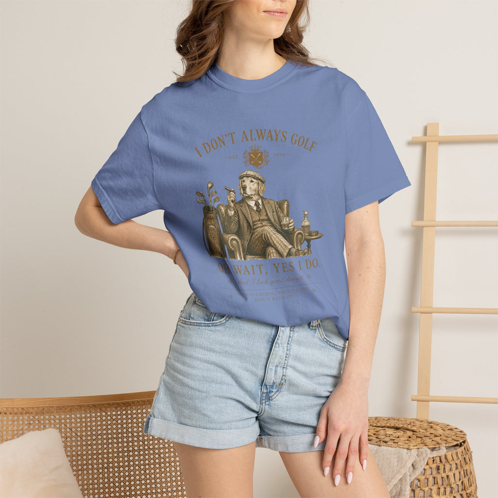 I Don’t Always Golf... Oh Wait, Yes I Do - T-Shirt