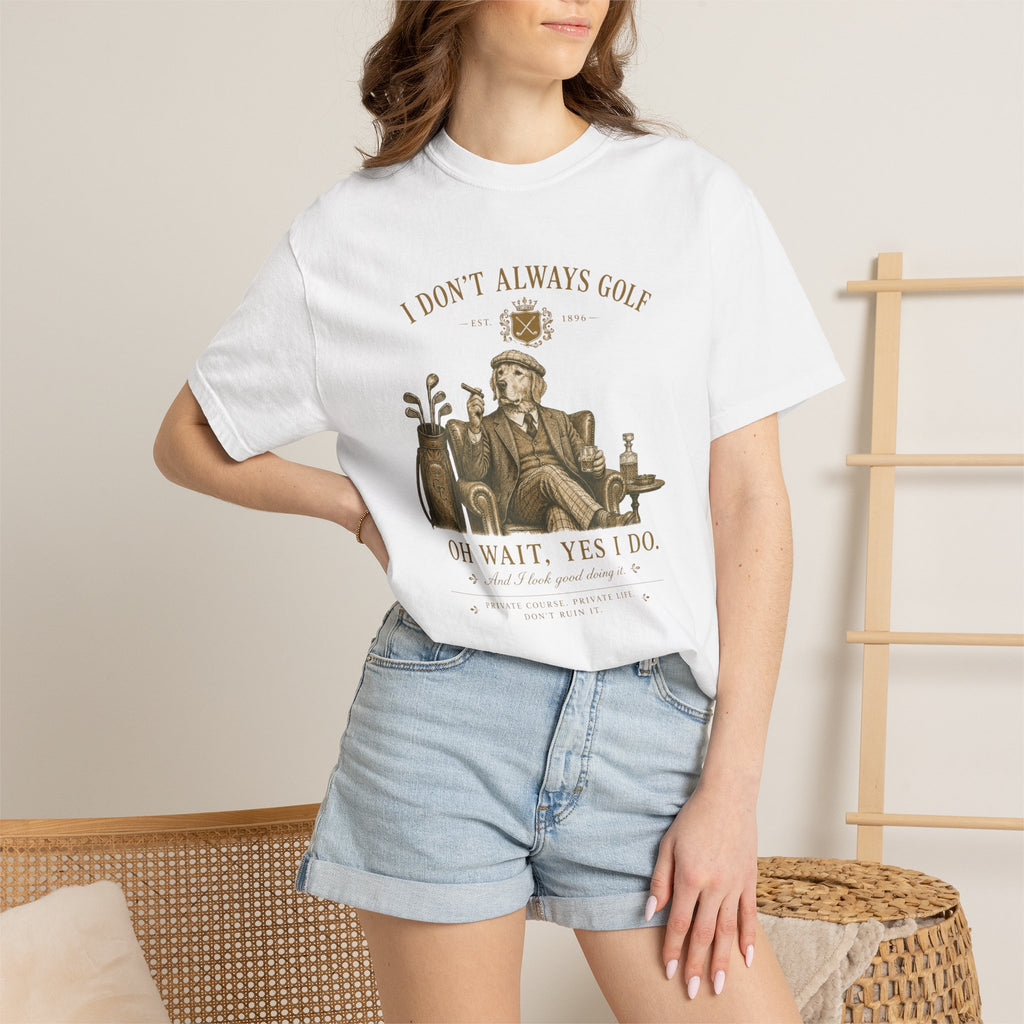 I Don’t Always Golf... Oh Wait, Yes I Do - T-Shirt