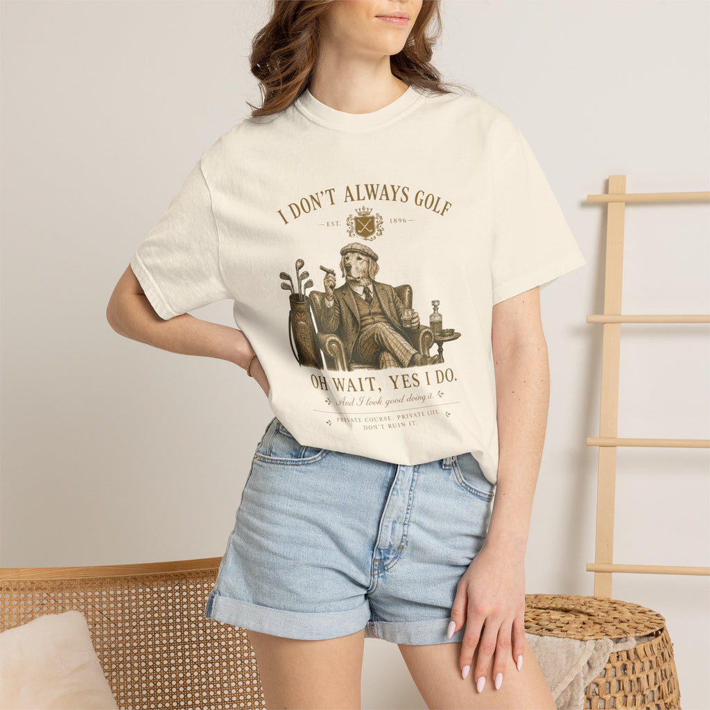 I Don’t Always Golf... Oh Wait, Yes I Do - T-Shirt