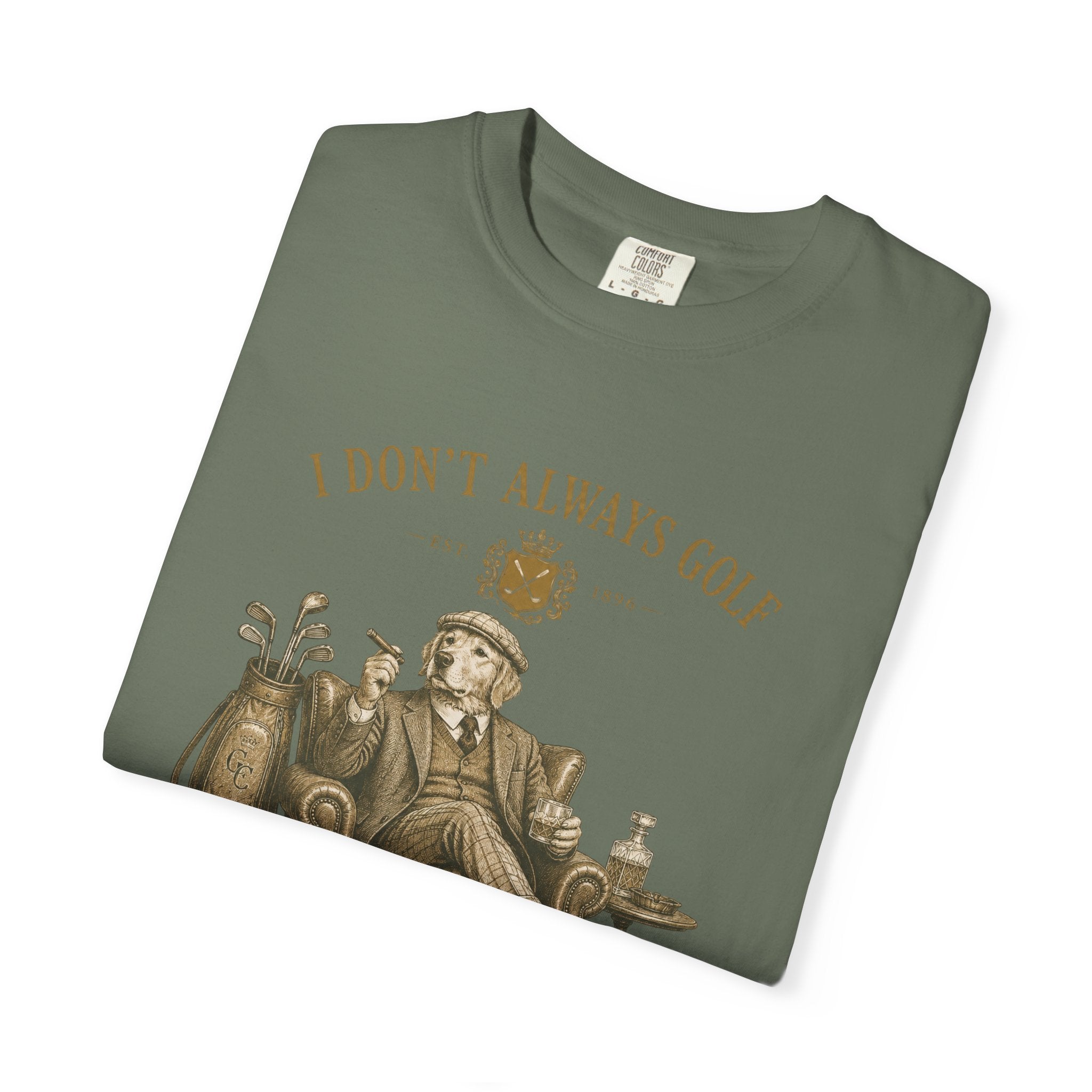 I Don’t Always Golf... Oh Wait, Yes I Do - T-Shirt