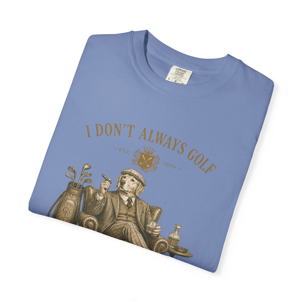 I Don’t Always Golf... Oh Wait, Yes I Do - T-Shirt