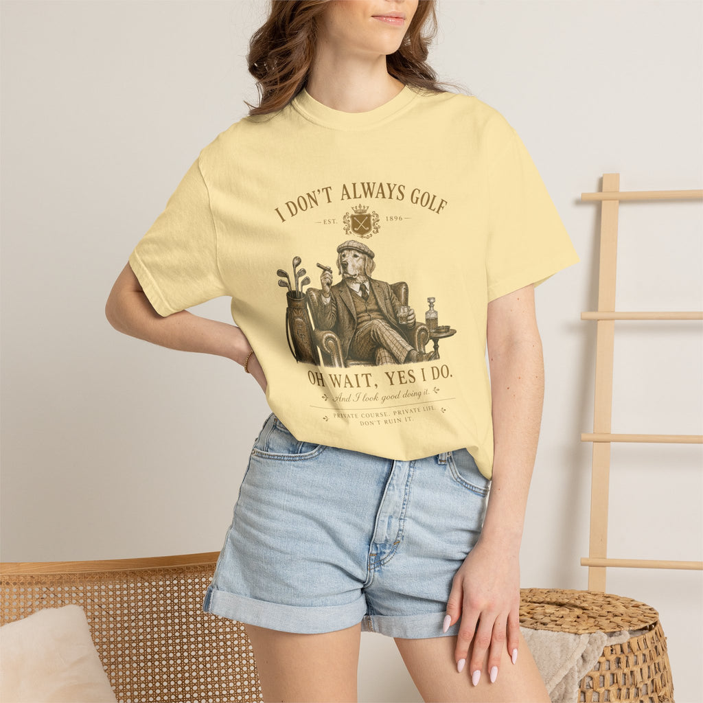 I Don’t Always Golf... Oh Wait, Yes I Do - T-Shirt