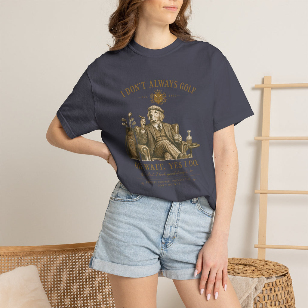 I Don’t Always Golf... Oh Wait, Yes I Do - T-Shirt