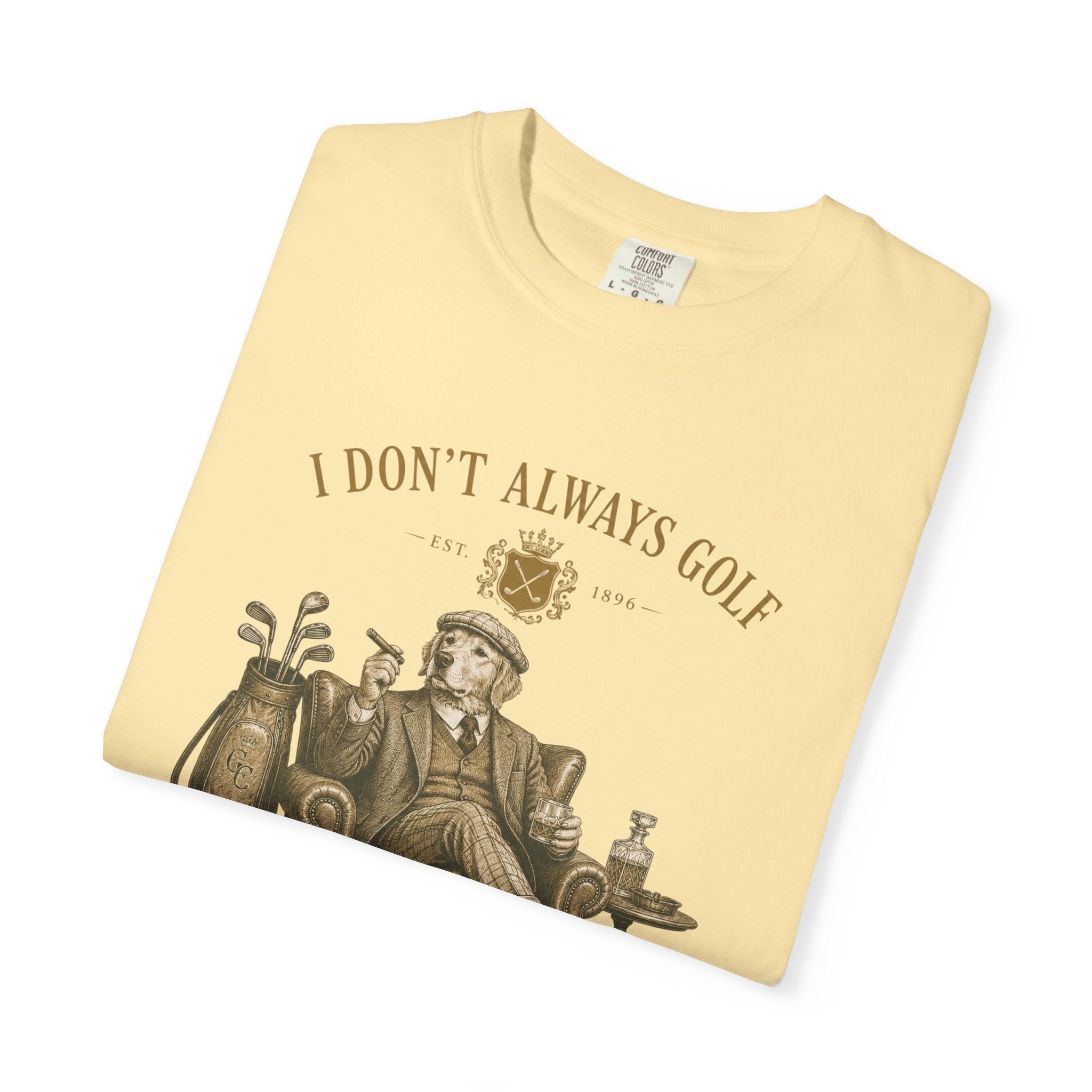 I Don’t Always Golf... Oh Wait, Yes I Do - T-Shirt