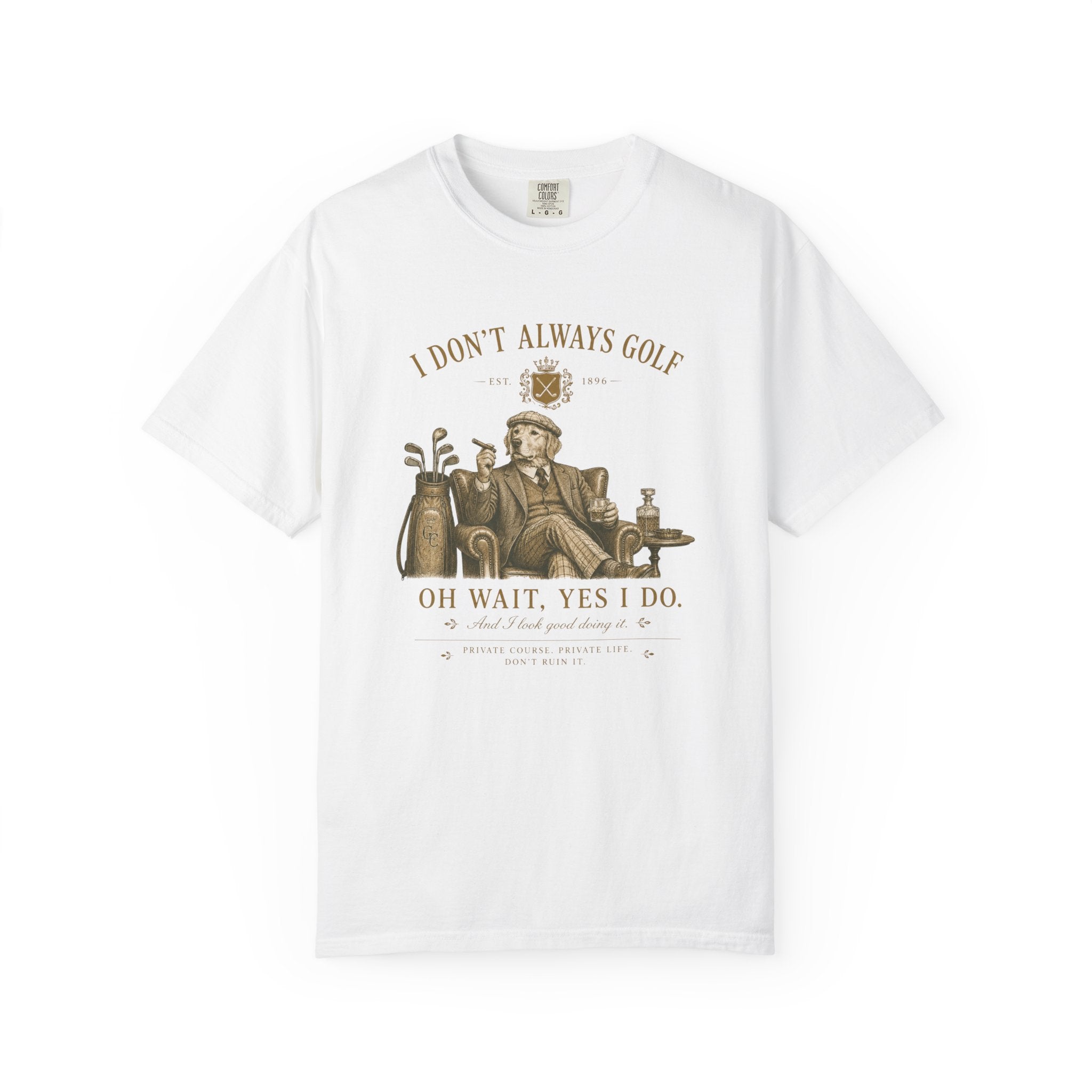 I Don’t Always Golf... Oh Wait, Yes I Do - T-Shirt