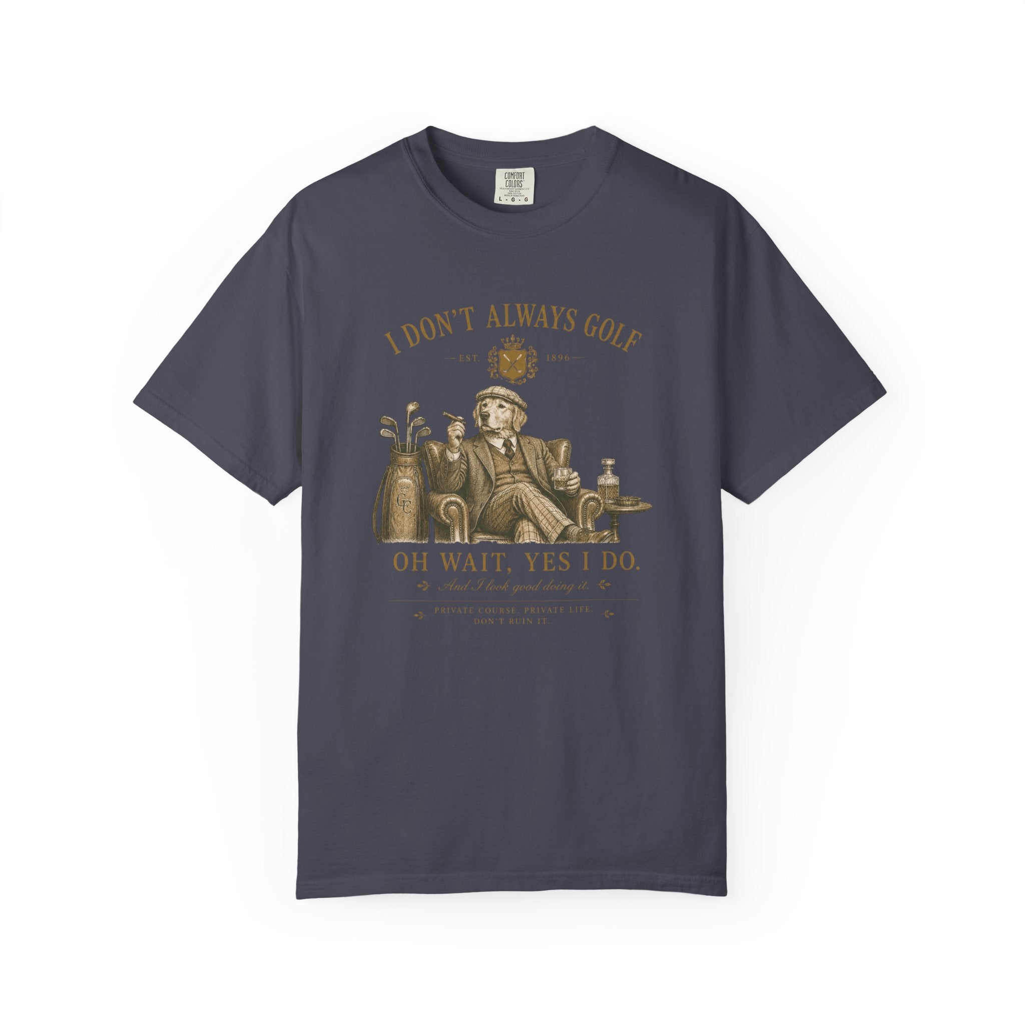I Don’t Always Golf... Oh Wait, Yes I Do - T-Shirt
