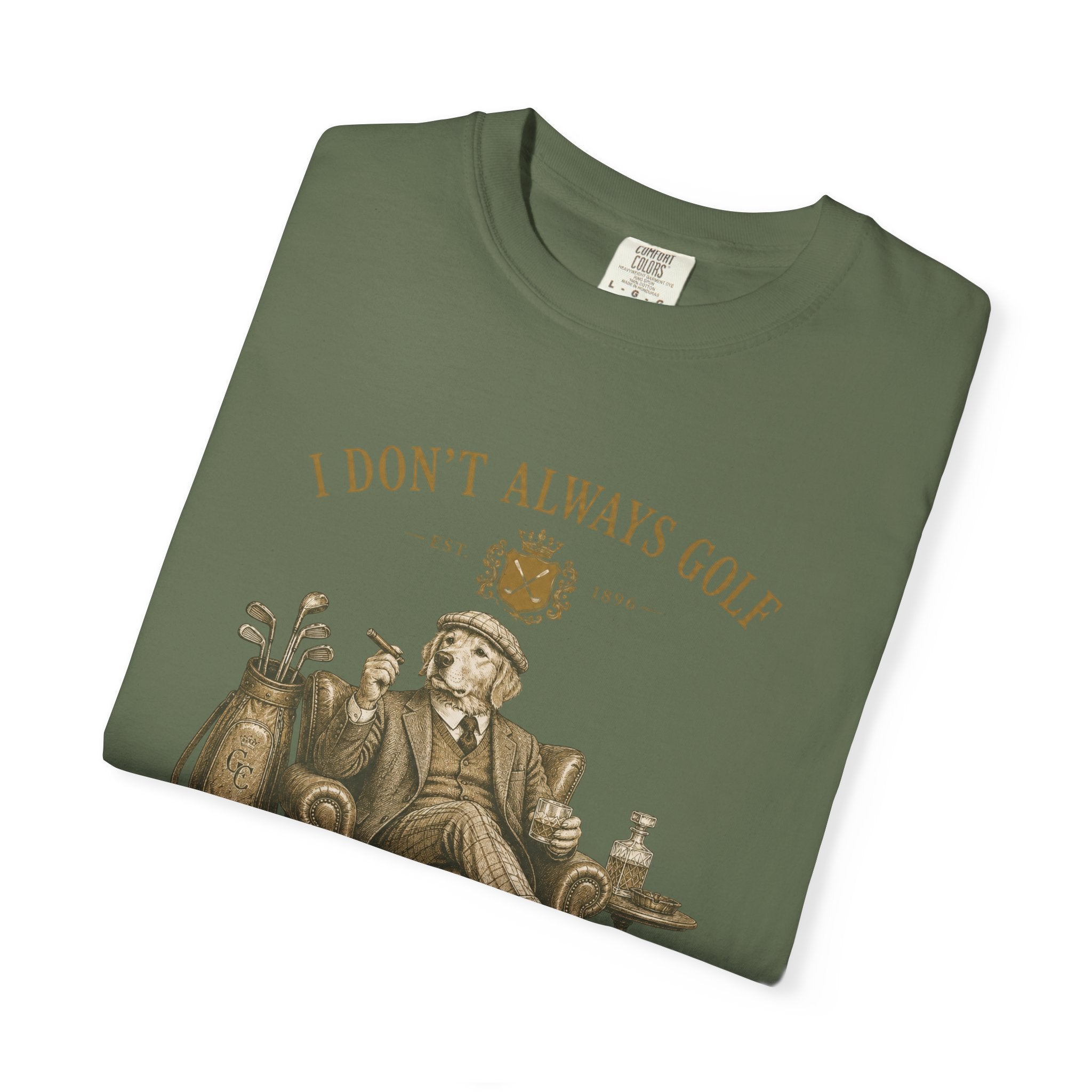 I Don’t Always Golf... Oh Wait, Yes I Do - T-Shirt