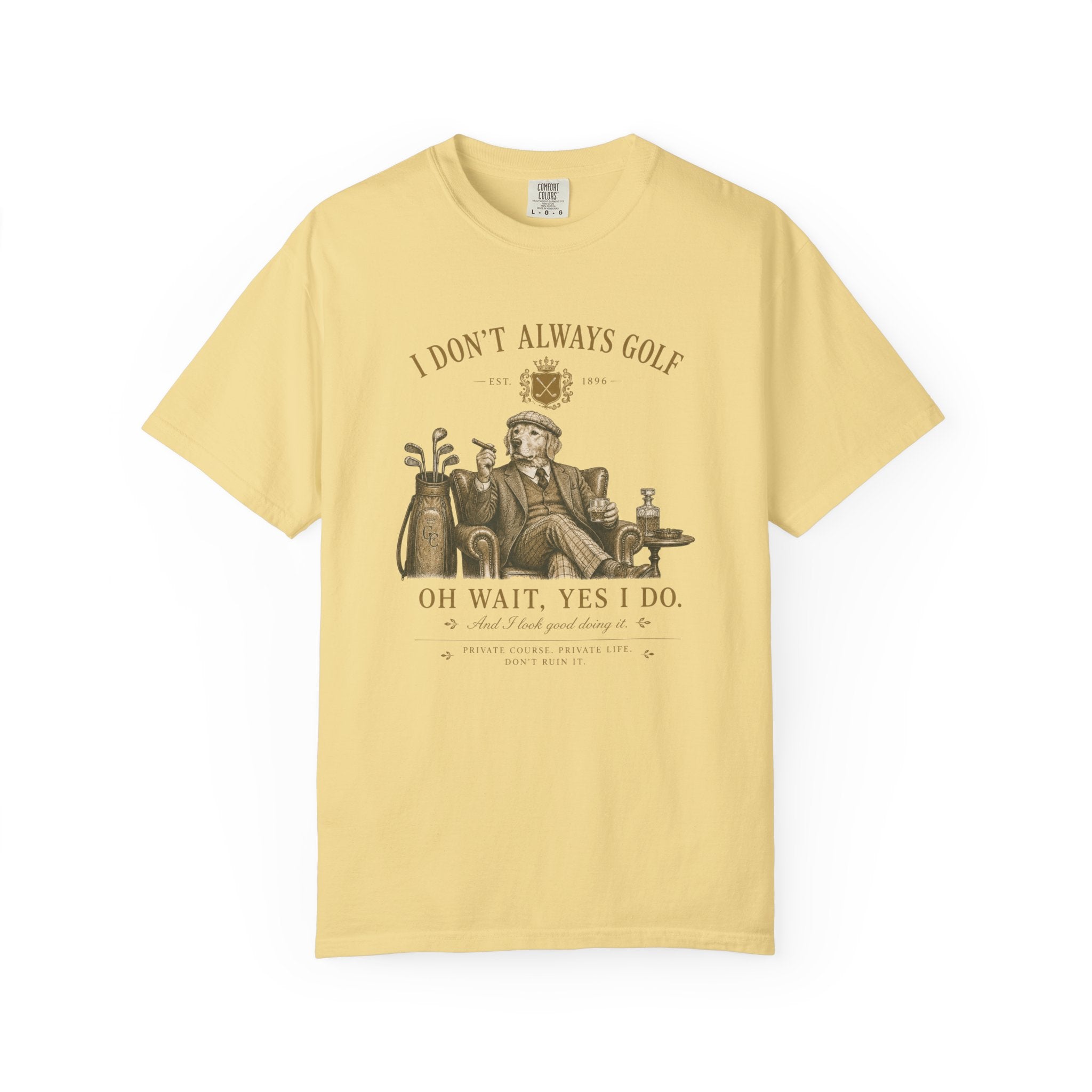 I Don’t Always Golf... Oh Wait, Yes I Do - T-Shirt